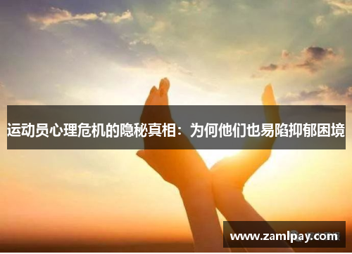 运动员心理危机的隐秘真相:为何他们也易陷抑郁困境 运动员心理危机的隐秘真相:为何他们也易陷抑郁困境