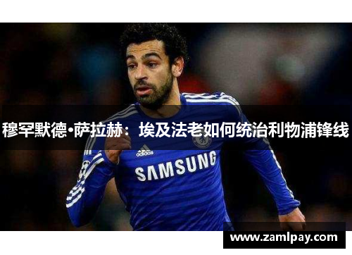 穆罕默德·萨拉赫：埃及法老如何统治利物浦锋线