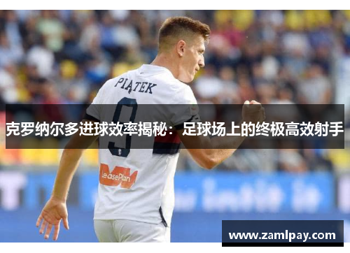 克罗纳尔多进球效率揭秘:足球场上的终极高效射手 克罗纳尔多进球效率揭秘:足球场上的终极高效射手