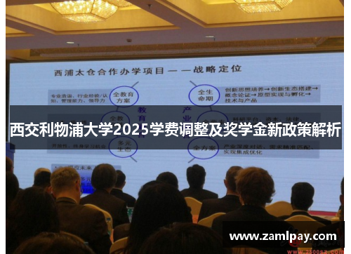 西交利物浦大学2025学费调整及奖学金新政策解析 西交利物浦大学2025学费调整及奖学金新政策解析
