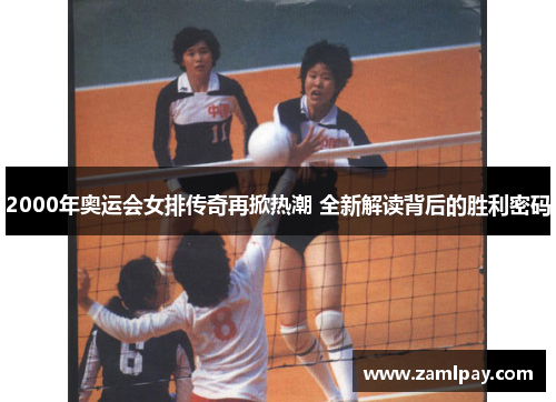 2000年奥运会女排传奇再掀热潮 全新解读背后的胜利密码