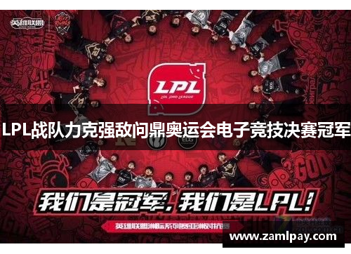LPL战队力克强敌问鼎奥运会电子竞技决赛冠军 LPL战队力克强敌问鼎奥运会电子竞技决赛冠军